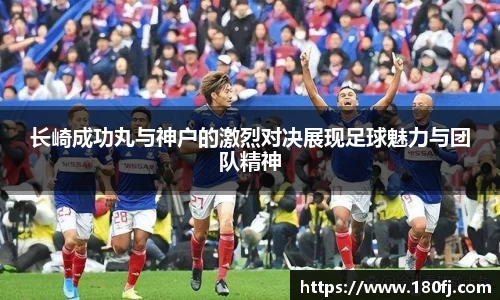 长崎成功丸与神户的激烈对决展现足球魅力与团队精神